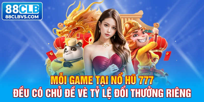 Mỗi game tại Nổ hũ 777 đều có chủ đề vè tỷ lệ đổi thưởng riêng Mỗi game tại Nổ hũ 777 đều có chủ đề vè tỷ lệ đổi thưởng riêng