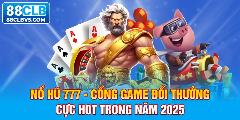 Nổ hũ 777 - Cổng game đổi thưởng cực hot trong năm 2025 Nổ hũ 777 - Cổng game đổi thưởng cực hot trong năm 2025