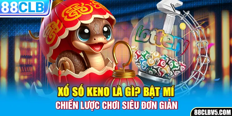 Xổ số Keno là gì? Bật mí chiến lược chơi siêu đơn giản Xổ số Keno là gì? Bật mí chiến lược chơi siêu đơn giản